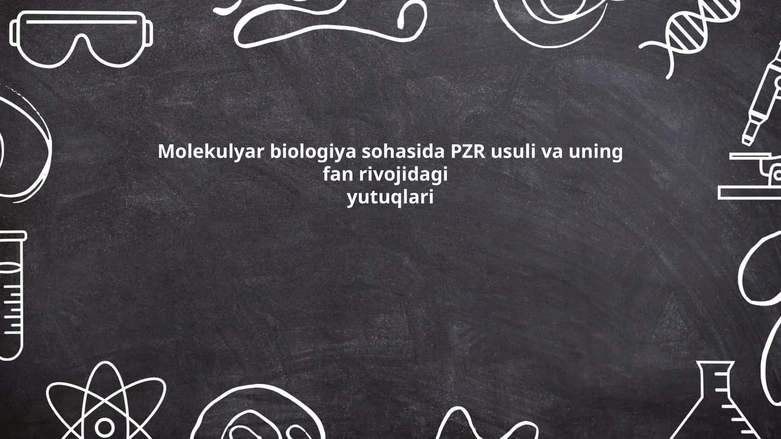 Molekulyar biologiya sohasida PZR usuli va uning fan rivojidagi yutuqlari 1