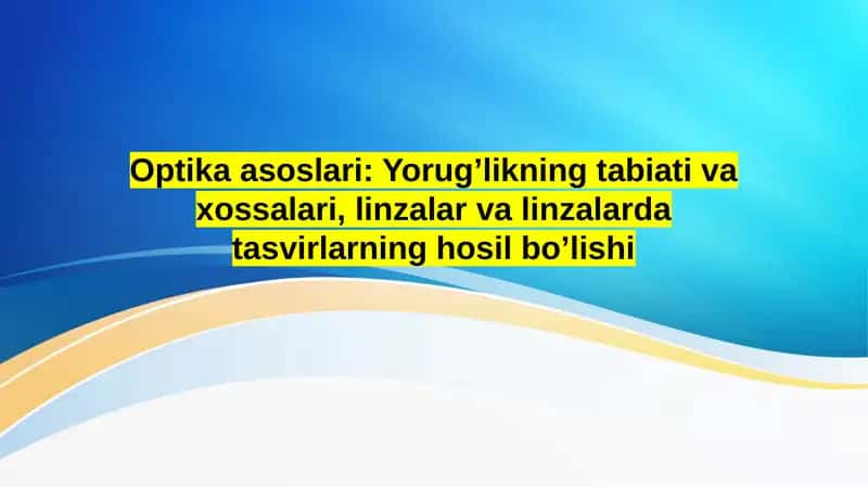 Optika asoslari: Yorug’likning tabiati va xossalari, linzalar va linzalarda tasvirlarning hosil bo’lishi 1
