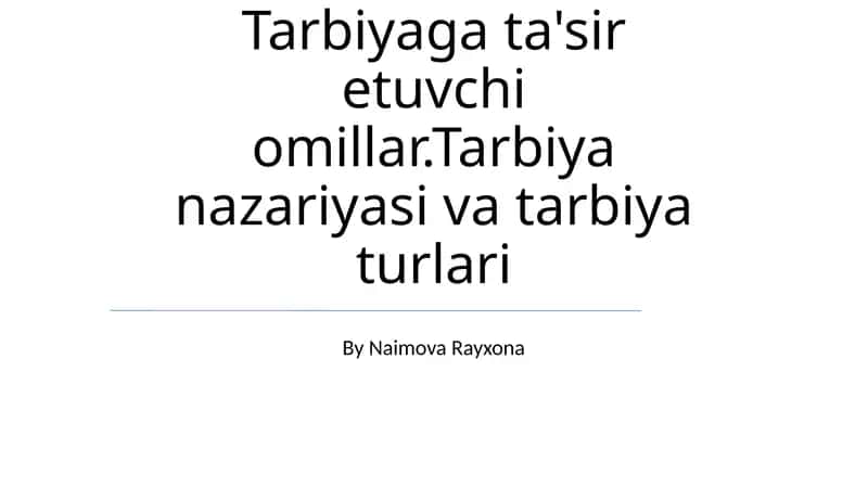 Tarbiyaga ta'sir etuvchi omillar.Tarbiya nazariyasi va tarbiya turlari 1