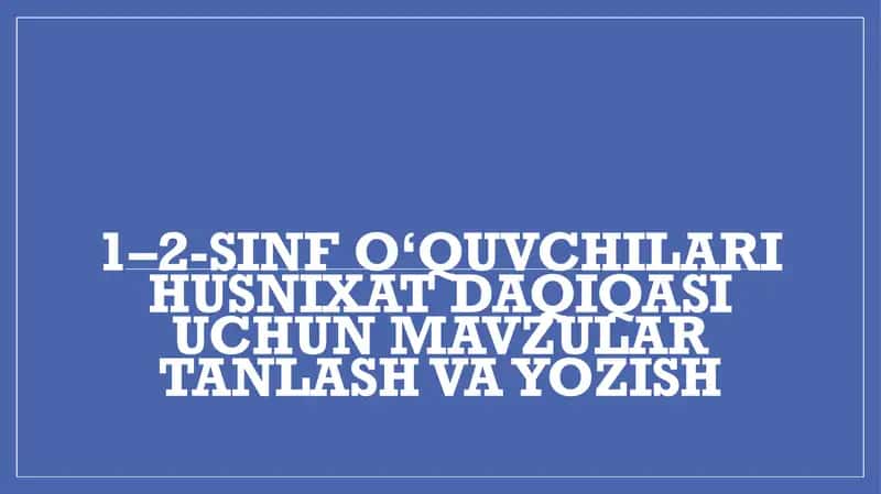 1–2-sinfouquvchilari husnixat daqiqasi uchun mavzular tanlash va yozish 1