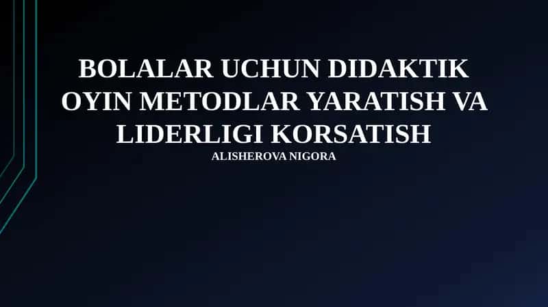 BOLALAR UCHUN DIDAKTIK OYIN METODLAR YARATISH VA LIDERLIGI KORSATISH 1