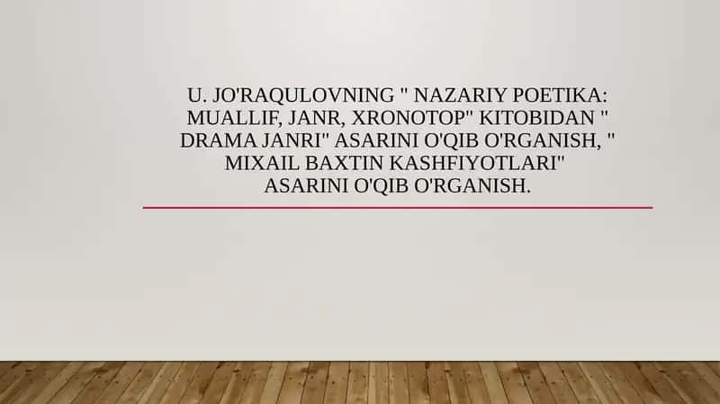 U. Jo'raqulovning " Nazariy poetika: muallif, janr, xronotop" kitobidan " Drama janri" asarini o'qib o'rganish, " Mixail Baxtin kashfiyotlari" asarini o'qib o'rganish. 1