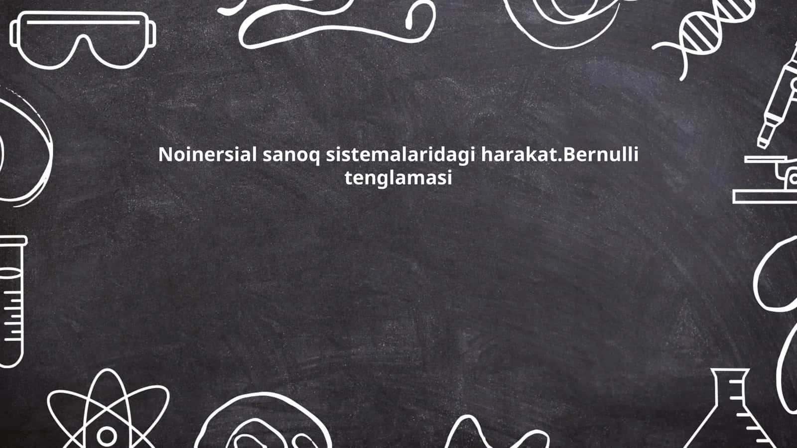 Noinersial sanoq sistemalaridagi harakat.Bernulli tenglamasi 1