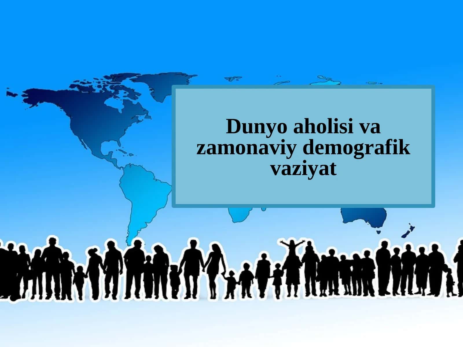 Dunyoaholisi va zamonaviy demografik vaziyat 1