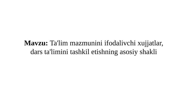 Ta'lim mazmunini ifodalivchi xujjatlar, dars ta'limini tashkil etishning asosiy shakli 1