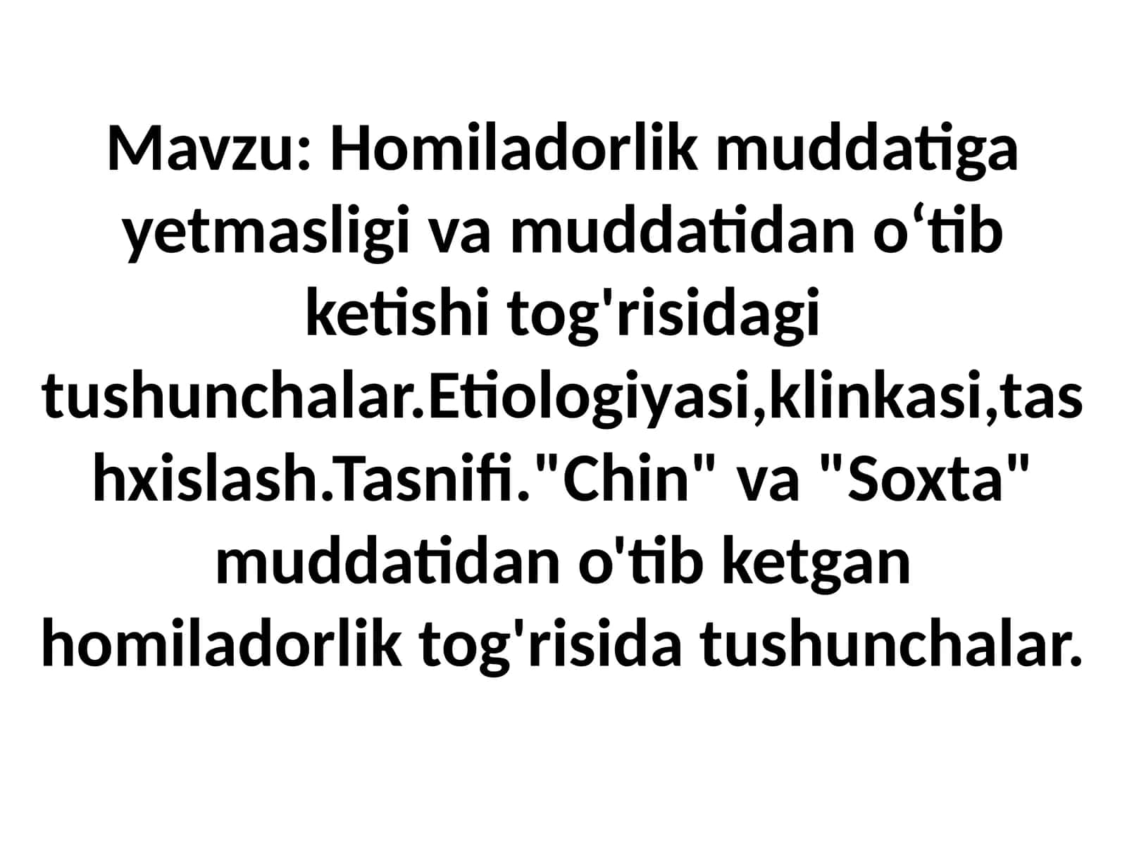 Homiladorlik muddatiga yetmasligi va muddatidan o‘tib ketishi tog'risidagi tushunchalar.Etiologiyasi,klinkasi,tashxislash.Tasnifi."Chin" va "Soxta" muddatidan o'tib ketgan homiladorlik tog'risida tushunchalar 1