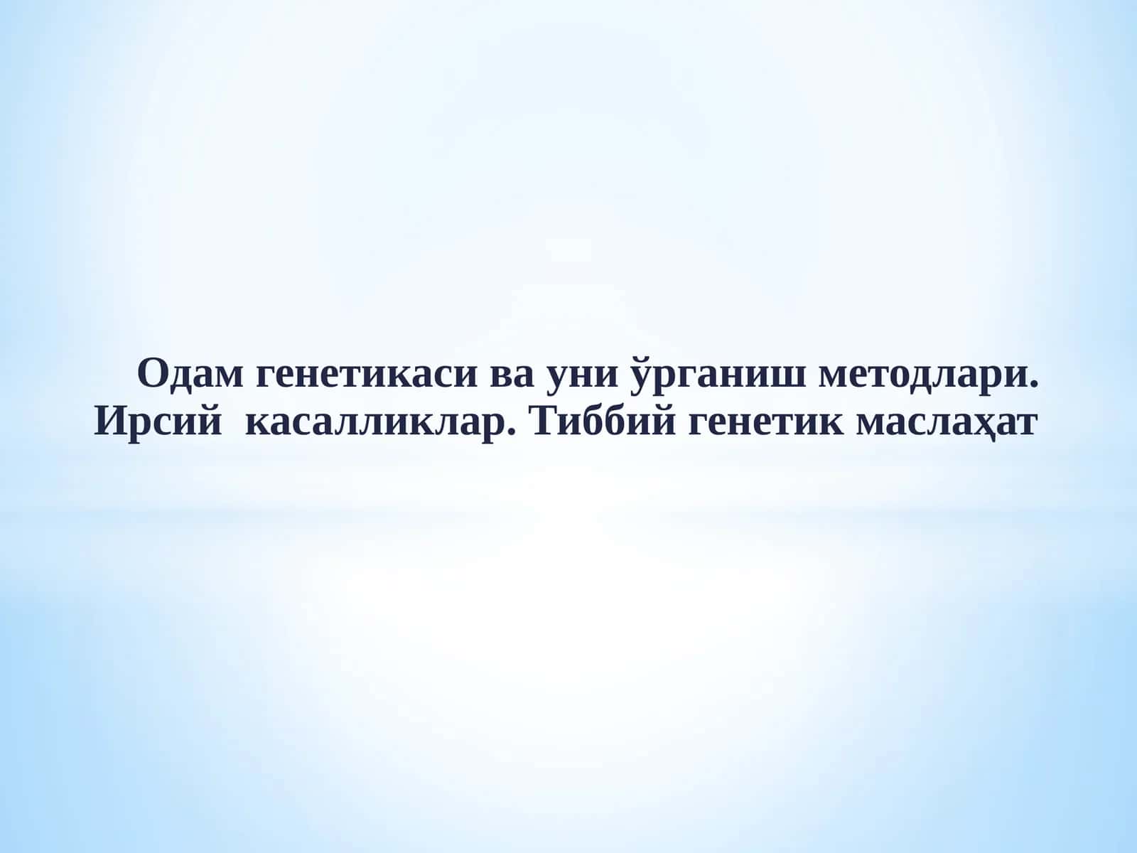 Одамгенетикаси ва уни ўрганиш методлари.Ирсий касалликлар. Тиббий генетик маслаҳат 1