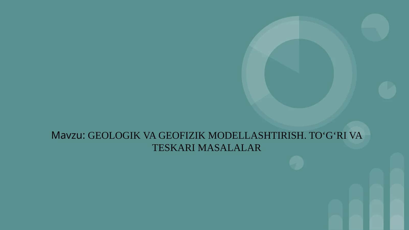 GEOLOGIK VA GEOFIZIK MODELLASHTIRISH. TO‘G‘RI VA TESKARI MASALALAR 1