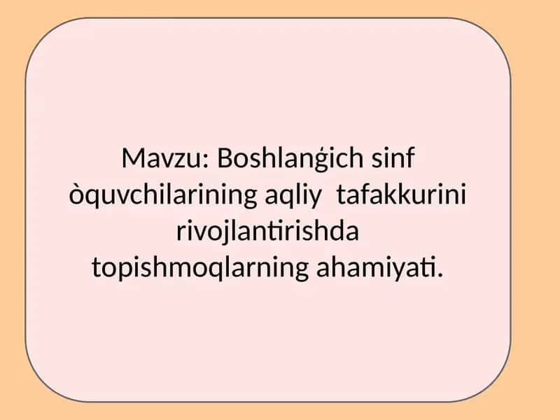 Boshlanģich sinf òquvchilarining aqliy  tafakkurini rivojlantirishda topishmoqlarning ahamiyati. 1