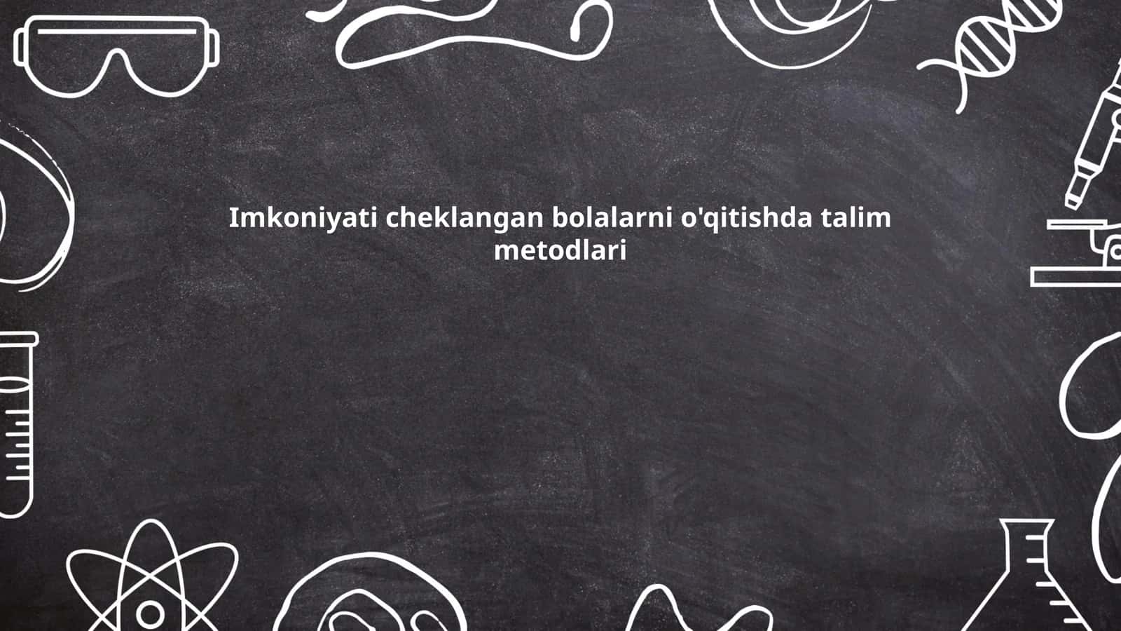 Mavzu: Imkoniyati cheklangan bolalarni o'qitishda talim metodlari 1