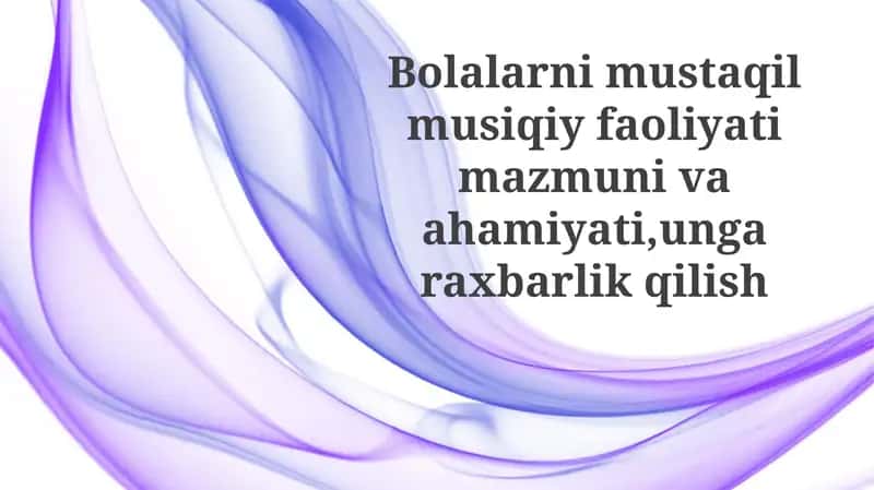 Bolalarning mustaqil musiqiy faoliyatimazmunivaahamiyati 1