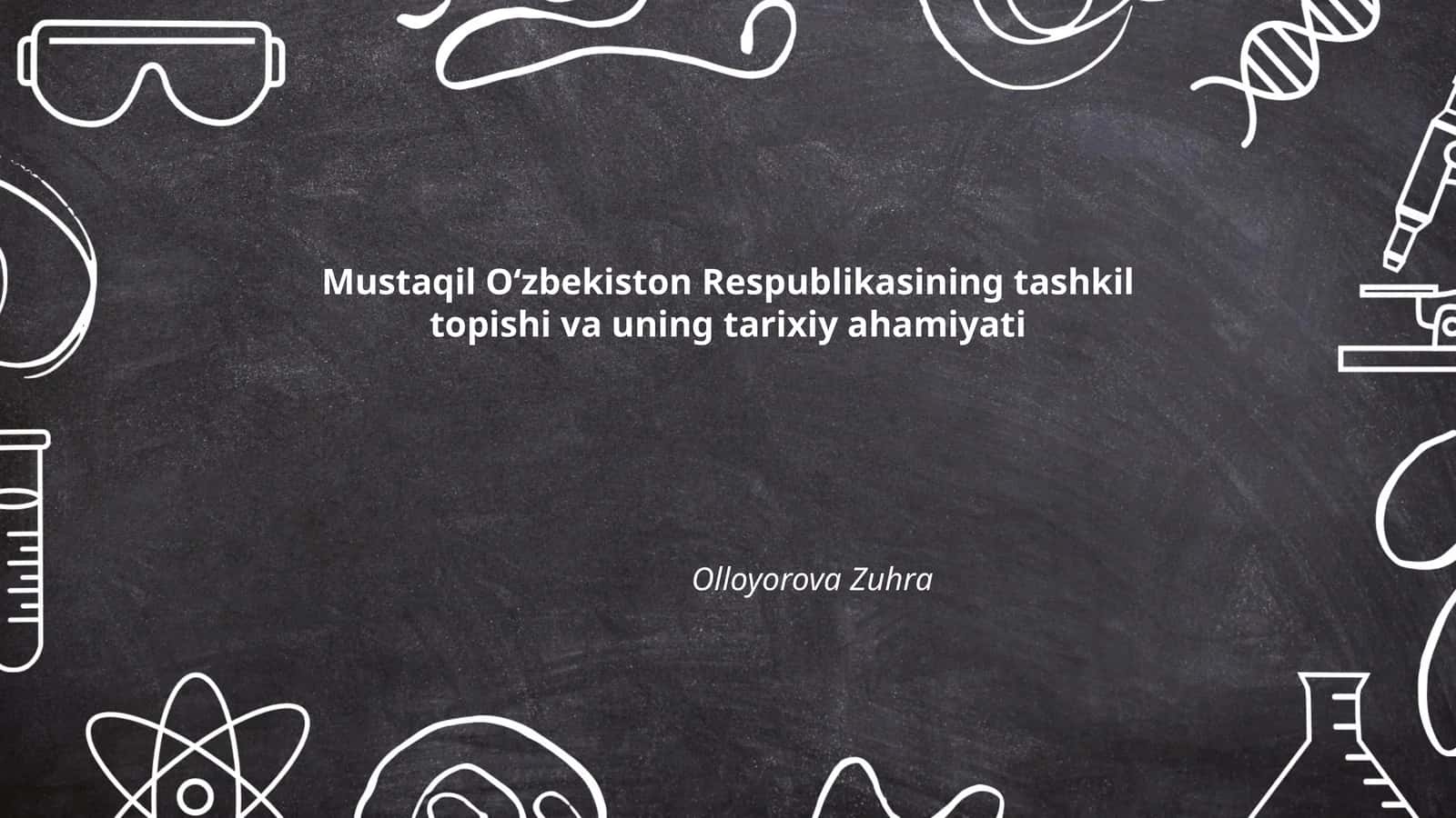 Mustaqil Oʻzbekiston Respublikasining tashkil topishi va uning tarixiy ahamiyati 1