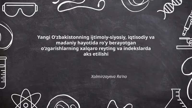 Yangi Oʻzbakistonning ijtimoiy-siyosiy, iqtisodiy va madaniy hayotida roʻy berayotgan oʻzgarishlarning xalqaro reyting va indekslarda aks etilishi 1