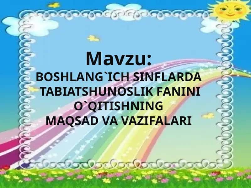 BOSHLANG`ICH SINFLARDA TABIATSHUNOSLIK FANINI O`QITISHNING MAQSAD VA VAZIFALARI 1