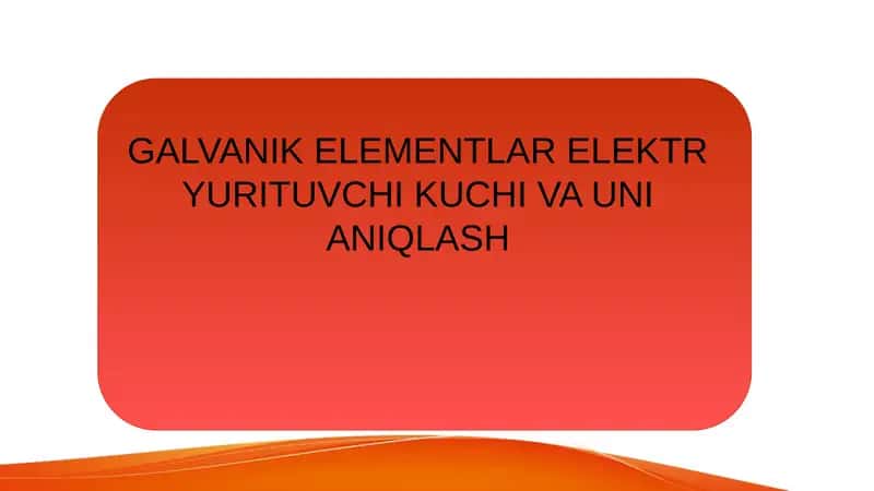 GALVANIK ELEMENTLAR ELEKTR YURITUVCHI KUCHI VA UNI ANIQLASH 1