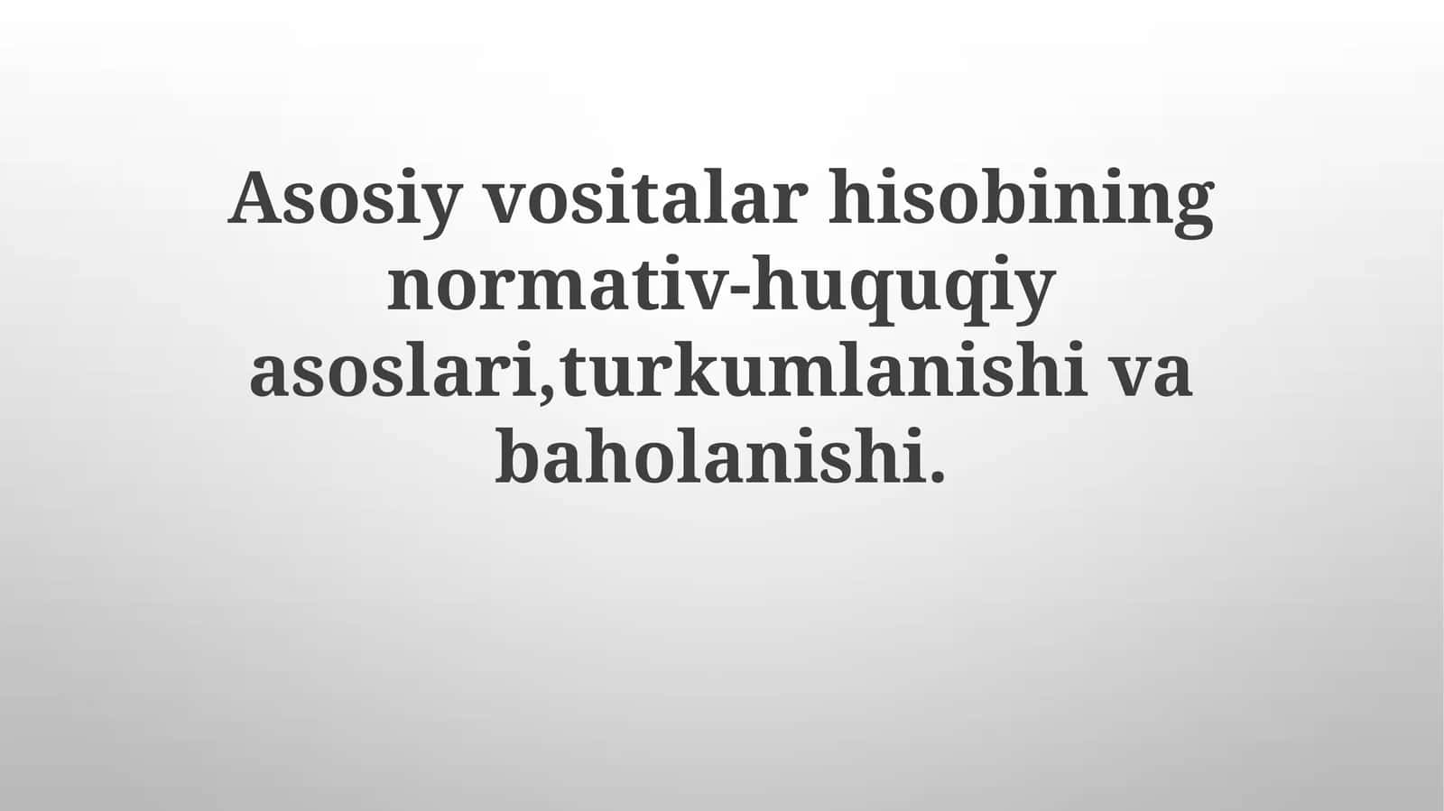 Asosiy vositalar hisobining normativ-huquqiy asoslari, turkumlanishi va baholanishi 1