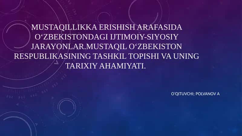 Mustaqillikka erishish arafasida O‘zbekistondagi ijtimoiy-siyosiy jarayonlar.Mustaqil O‘zbekiston Respublikasining tashkil topishi va uning tarixiy ahamiyati. 1