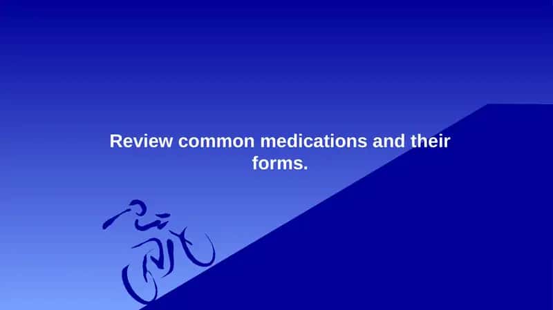 Review common medications and their forms. 1