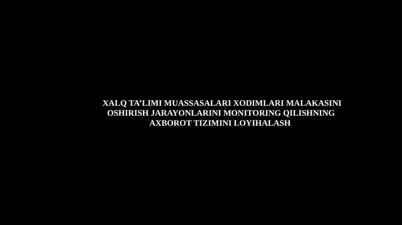 XALQ TA’LIMI MUASSASALARI XODIMLARI MALAKASINI OSHIRISH JARAYONLARINI MONITORING QILISHNING AXBOROT TIZIMINI LOYIHALASH 1