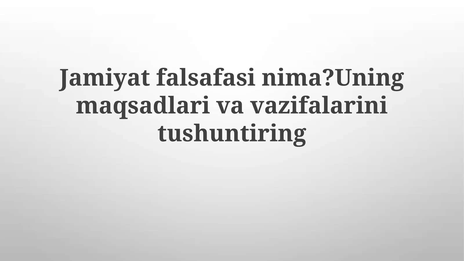 Jamiyatfalsafasinima?Uningmaqsadlarivavazifalarinitushuntiring 1