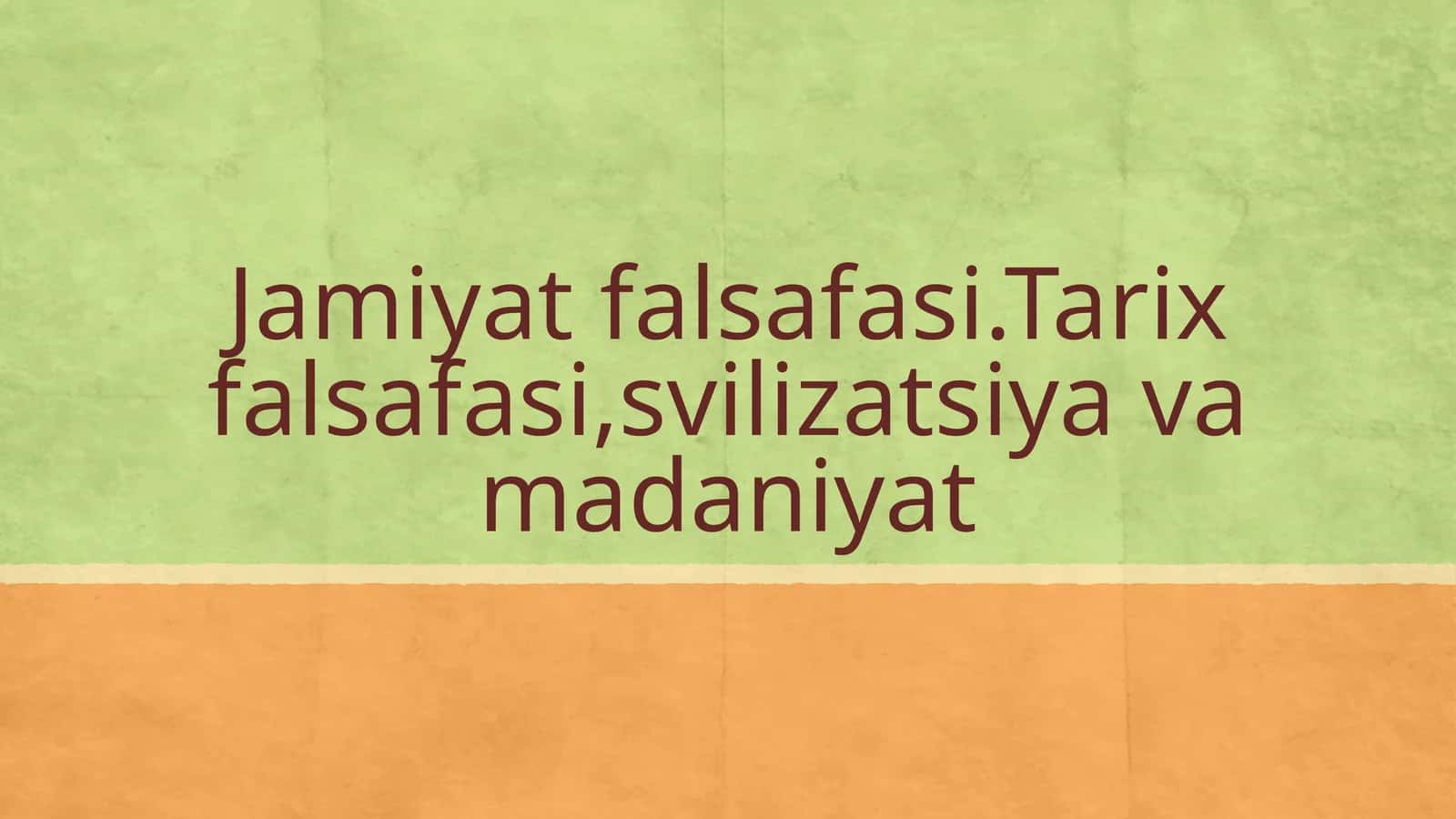 Jamiyat falsafasi.Tarix falsafasi, sivilizatsiya va madaniyat 1