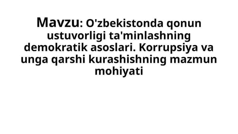 O'zbekistonda qonun ustuvorligi ta'minlashning demokratik asoslari. Korrupsiya va unga qarshi kurashishning mazmun mohiyati 1
