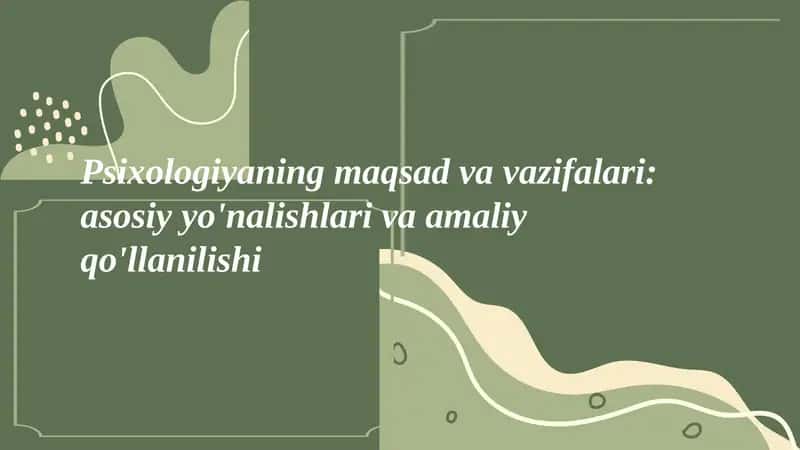 Psixologiyaning maqsad va vazifalari: asosiy yo'nalishlari va amaliy qo'llanilishi 1