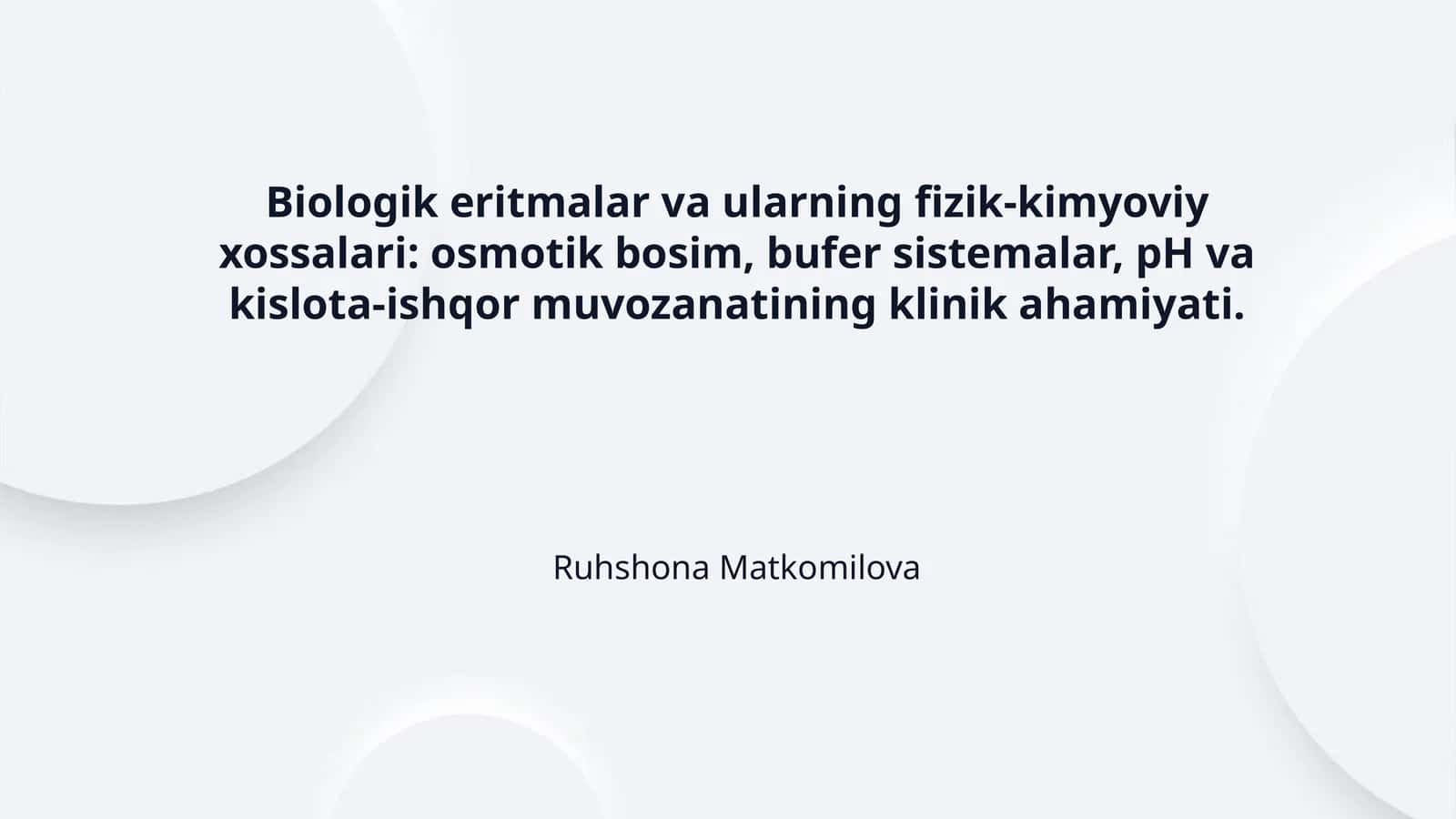 Biologik eritmalar va ularning fizik-kimyoviy xossalari: osmotik bosim, bufer sistemalar, pH va kislota-ishqor muvozanatining klinik ahamiyati. 1