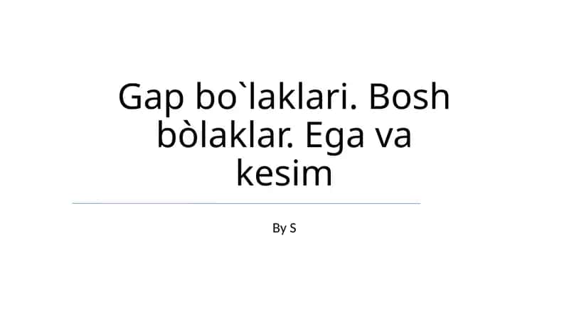 Gap bo`laklari. Bosh bòlaklar. Ega va kesim 1
