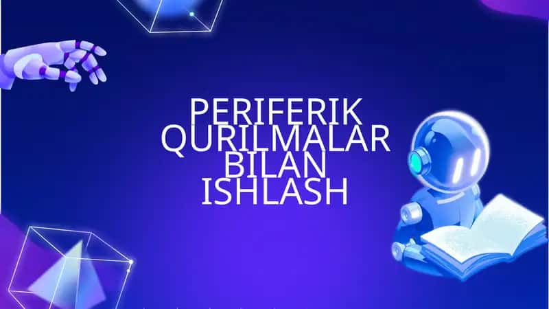PERIFERIK QURILMALAR BILAN ISHLASH 1