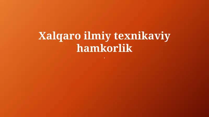 Xalqaro ilmiy-texnikaviy hamkorlik 1