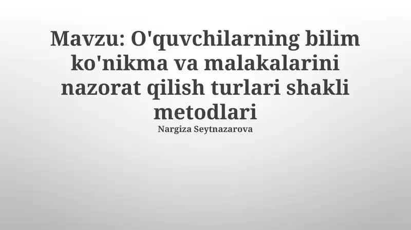 O'quvchilarning bilim ko'nikma va malakalarini nazorat qilish turlari shakli metodlari 1