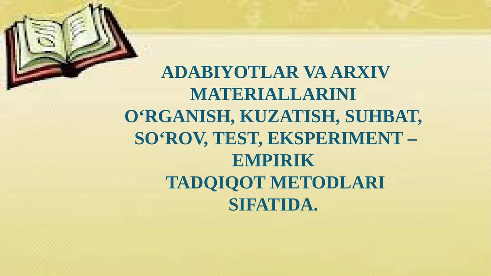 ADABIYOTLAR VA ARXIV MATERIALLARINI OʻRGANISH, KUZATISH, SUHBAT, SOʻROV, TEST, EKSPERIMENT – EMPIRIK TADQIQOT METODLARI SIFATIDA 1