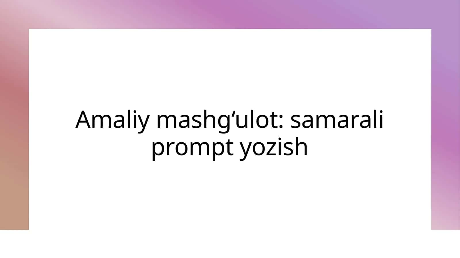 Amaliy mashg‘ulot: samarali prompt yozish 1