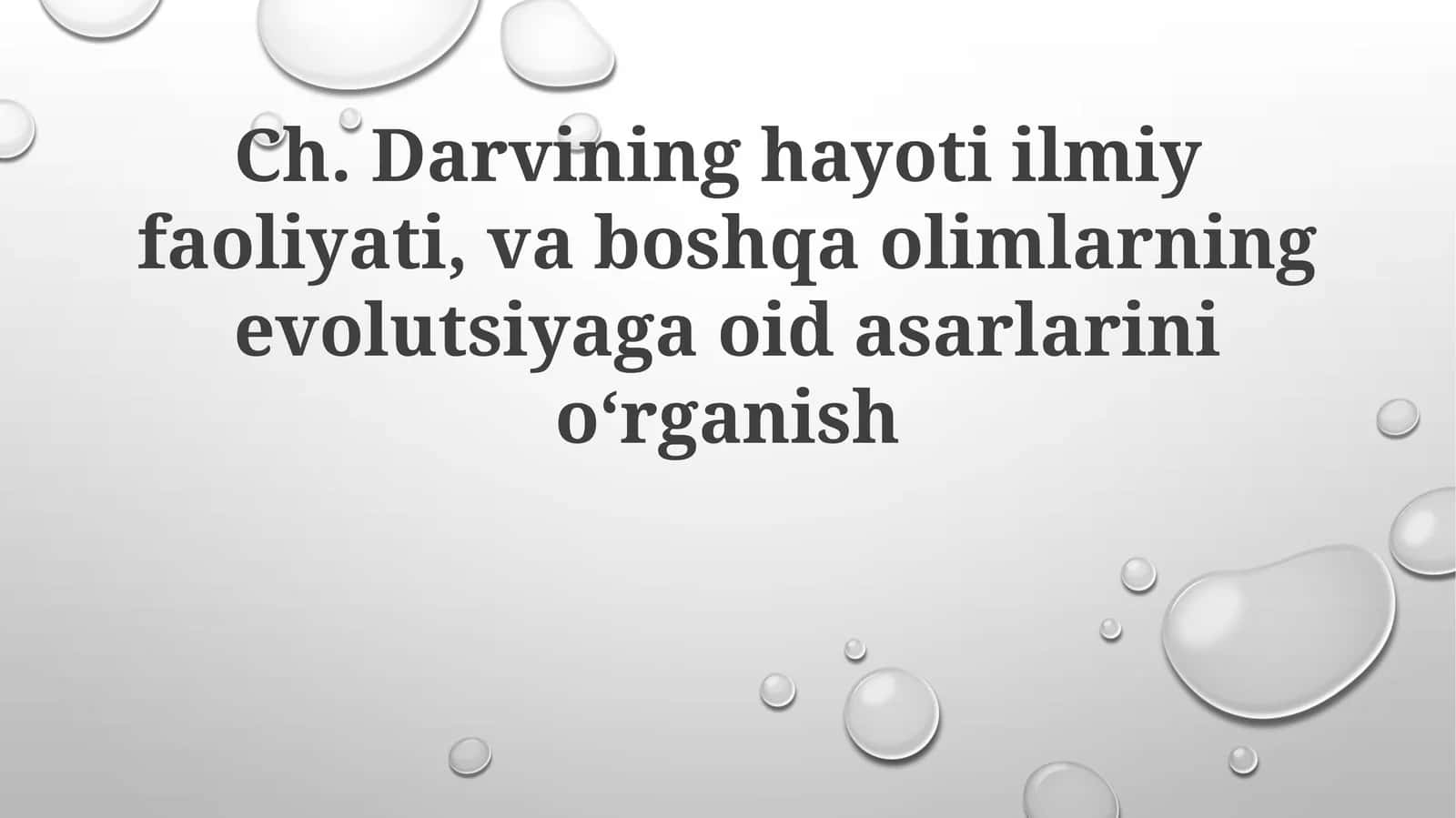 Ch.Darvining hayoti ilmiy faoliyati, va boshqa olimlarning evolutsiyaga oid asarlarini oʻrganish 1