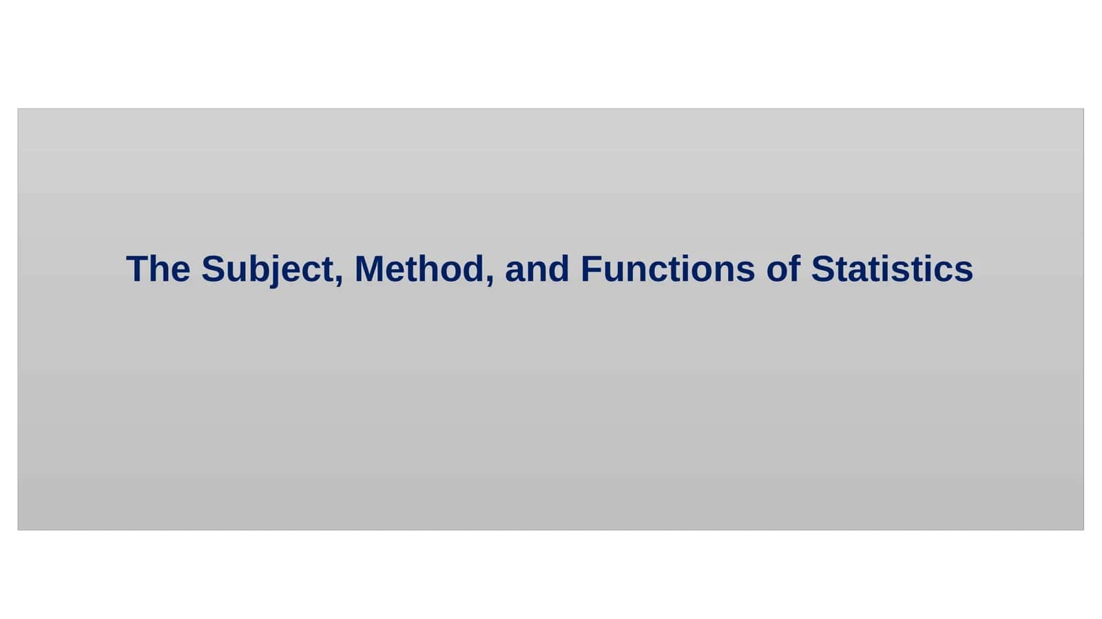 The Subject, Method, and Functions of Statistics 1