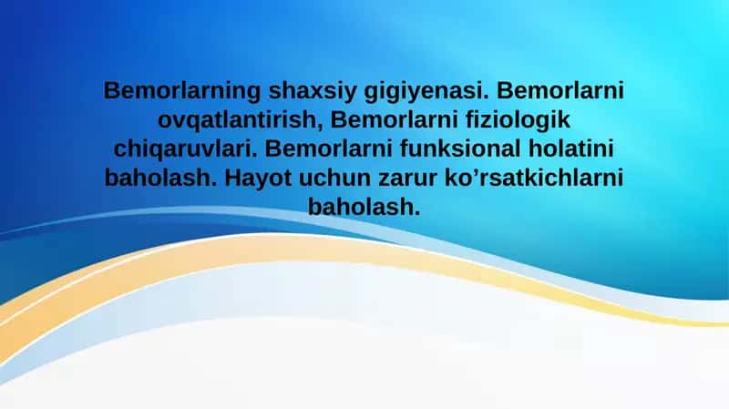 Bemorlarning shaxsiy gigiyenasi. Bemorlarni ovqatlantirish, Bemorlarni fiziologik chiqaruvlari. Bemorlarni funksional holatini baholash. Hayot uchun zarur ko’rsatkichlarni baholash 1