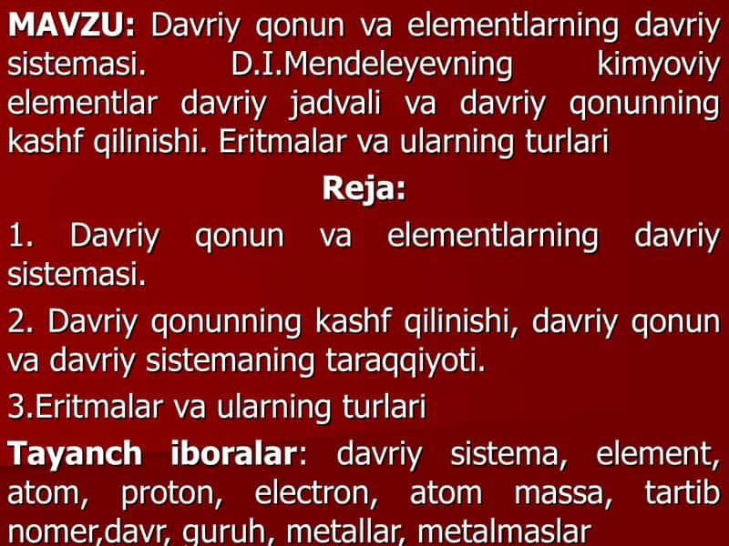 Davriy qonun va elementlarning davriy sistemasi. D.I.Mendeleyevning kimyoviy elementlar davriy jadvali va davriy qonunning kashf qilinishi. Eritmalar va ularning turlari 1