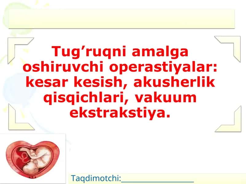 Tug’ruqni amalga oshiruvchi operastiyalar kesar kesish, akusherlik qisqichlari, vakuum ekstrakstiya. 1