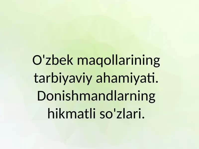 O'zbek maqollarining tarbiyaviy ahamiyati. Donishmandlarning hikmatli so'zlari. 1
