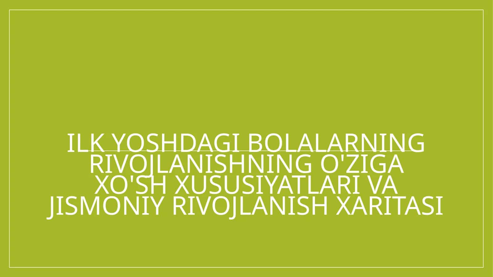 Ilk yoshdagi bolalarning rivojlanishning o'ziga xo'sh xususiyatlari va jismoniy rivojlanish xaritasi 1