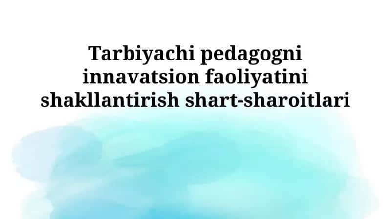 Tarbiyachi pedagogni innavatsion faoliyatini shakllantirish shart-sharoitlari 1