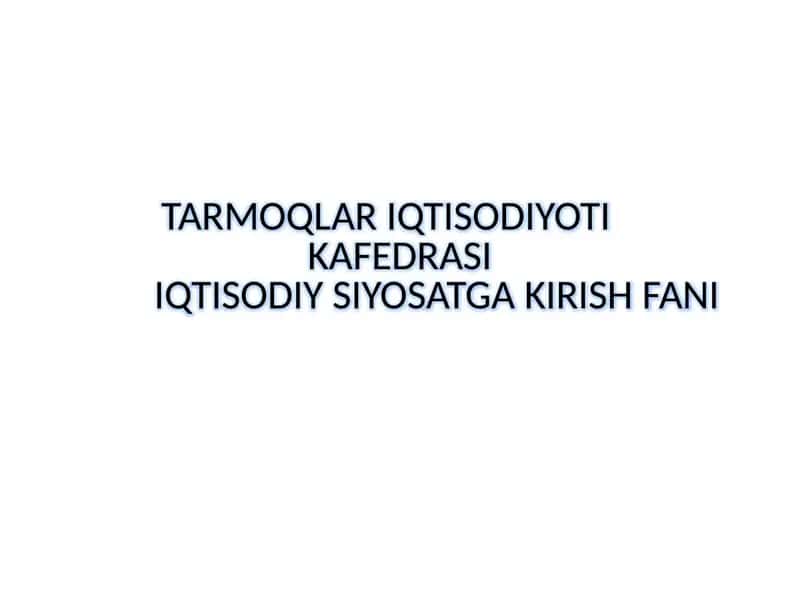 TARMOQLAR IQTISODIYOTI KAFEDRASI IQTISODIY SIYOSATGA KIRISH FANI 1