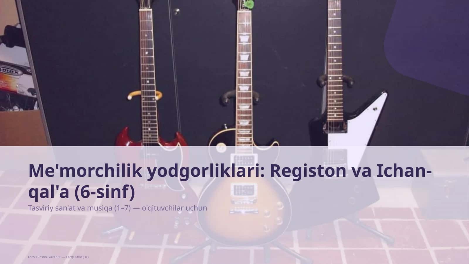Me'morchilik yodgorliklari: Registon va Ichan-qal'a (6-sinf) 1