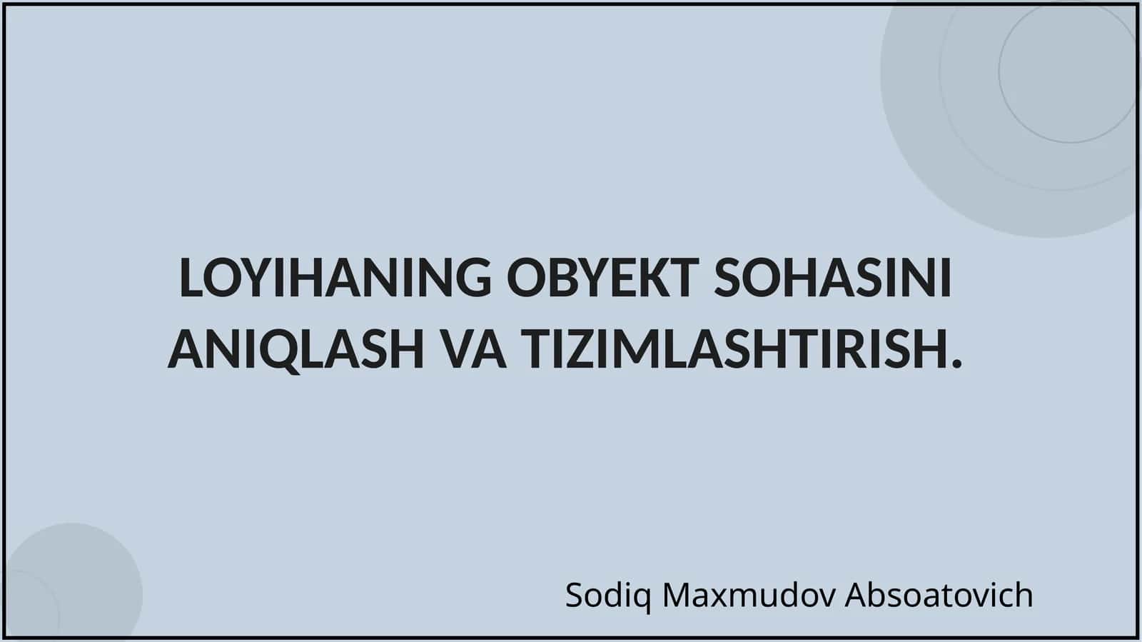 LOYIHANING OBYEKT SOHASINI ANIQLASH VA TIZIMLASHTIRISH 1