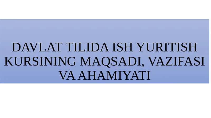 DAVLAT TILIDA ISH YURITISH KURSINING MAQSADI, VAZIFASI VA AHAMIYATI 1