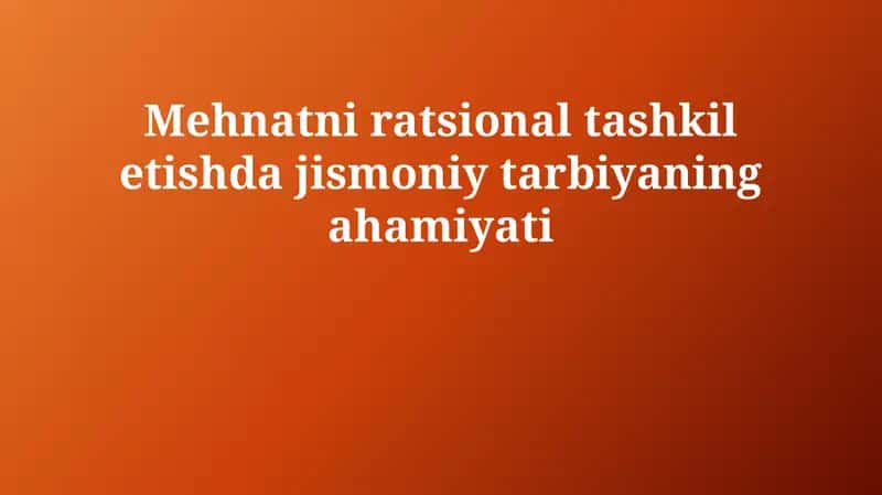 Mehnatni ratsional tashkil etishda jismoniy tarbiyaning roli 1