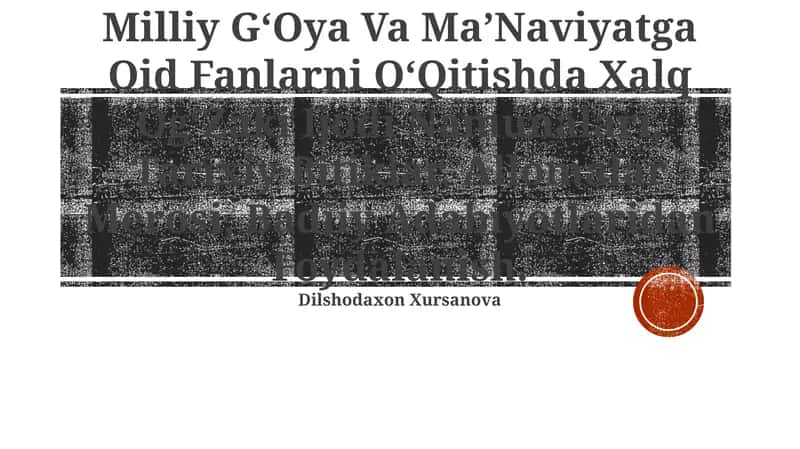 Milliy GʻOya Va MaʼNaviyatga Oid Fanlarni OʻQitishda Xalq OgʻZaki Ijodi Namunalari, Tarixiy Bitiklar, Allomalar Merosi, Badiiy Adabiyotlaridan Foydalanish 1