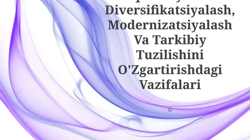 O'Zbekiston Iqtisodiyotini Diversifikatsiyalash,Modernizatsiyalash Va Tarkibiy Tuzilishini O'Zgartirishdagi Vazifalari 1