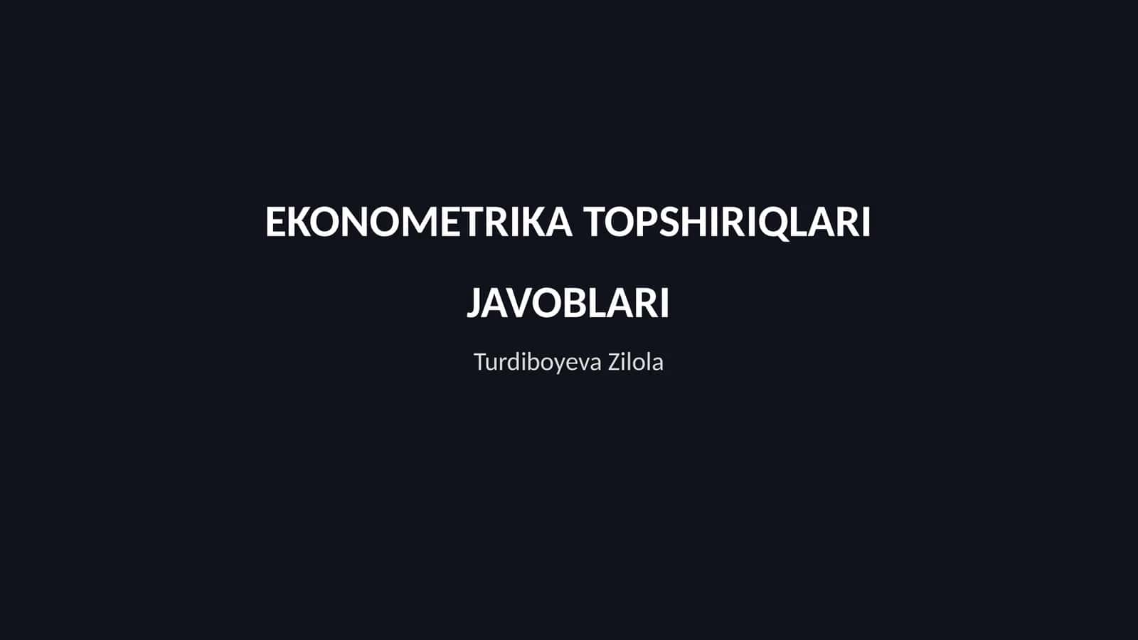 EKONOMETRIKA TOPSHIRIQLARI JAVOBLARI 1